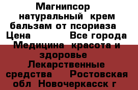 Магнипсор - натуральный, крем-бальзам от псориаза › Цена ­ 1 380 - Все города Медицина, красота и здоровье » Лекарственные средства   . Ростовская обл.,Новочеркасск г.